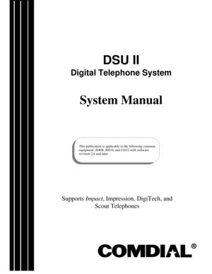 Page 1DSU II
Digital Telephone System
System Manual
This publication is applicable to the following common
equipment: J0408, J0816, and J1632 with software
revision 2A and later
R
SupportsImpact, Impression, DigiTech, and
Scout Telephones 