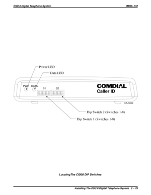 Page 110Power LED
Data LED
Dip Switch 2 (Switches 1-8)
Dip Switch 1 (Switches 1-8)
PWRDATA
Caller ID
S1
S2
CAJS092
LocatingThe CID08 DIP Switches
DSU II Digital Telephone System IMI66–132
Installing The DSU II Digital Telephone System 2 – 79 