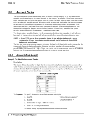 Page 2073.9 Account Codes
The digital telephone system uses account codes to identify calls by category, or by any other desired
grouping, so that it can record the cost of the calls by that category or grouping. The account code can be
either verified or not verified by the system; plus, the system can either force the users to use the account
codes or make their use of it optional. When you enable account code verification, the system compares
the account code entered by a station user with the account entries...