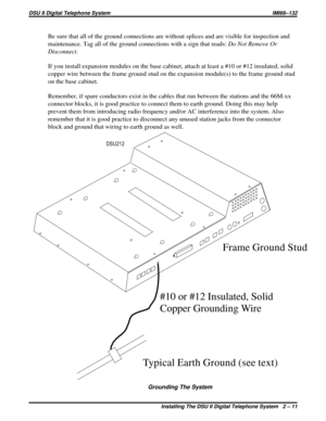 Page 42Be sure that all of the ground connections are without splices and are visible for inspection and
maintenance. Tag all of the ground connections with a sign that reads:Do Not Remove Or
Disconnect.
If you install expansion modules on the base cabinet, attach at least a #10 or #12 insulated, solid
copper wire between the frame ground stud on the expansion module(s) to the frame ground stud
on the base cabinet.
Remember, if spare conductors exist in the cables that run between the stations and the 66M-xx...