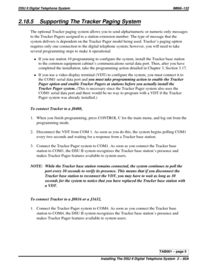 Page 4212.18.5 Supporting The Tracker Paging System
The optional Tracker paging system allows you to send alpha/numeric or numeric-only messages
to the Tracker Pagers assigned to a station extension number. The type of message that the
system delivers is dependent on the Tracker Pager model being used. Tracker’s paging option
requires only one connection to the digital telephone system; however, you will need to take
several programming steps to make it operational.
·If you use station 10 programming to...