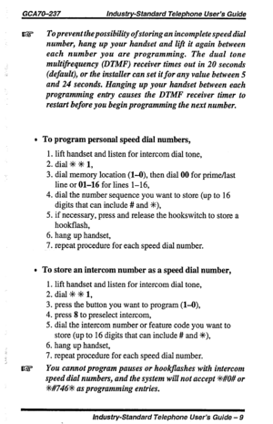 Page 9To prevent the possibility of storing an incomplete speed dial 
number, hang up your handset and lift it again between 
each number you are programming. The dual tone 
multifrequency (DTMF) receiver times out in 20 seconds 
(default), or the installer can set it for any value between 5 
and 24 seconds. Hanging up your handset between each 
programming entry causes the DTMF receiver timer to 
restart before you begin programming the next number. 
e To program personal speed dial numbers, 
1. lift handset...
