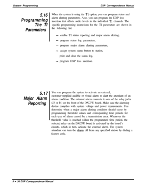 Page 119System ProgrammingDXP Correspondence Manual5.16
Programming
The TI
Parameters
5.17
Major Alarm
ReportingWhen the system is using the Tl option, you can program status and
alarm alerting parameters. Also, you can program the DXP loss
insertion that affects audio levels in the individual 
Tl channels. The
specific programming instructions for the 
Tl parameters are shown in
the following list:
-enable Tl status reporting and major alarm alerting,
- program status log parameters,
- program major alarm...
