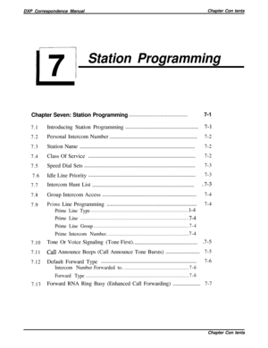 Page 152DXP Correspondence ManualChapter Con tentsi---T-i
Station ProgrammingChapter Seven: Station Programming
. . . . . . . . . . . . . . . . . . . . . . . . . . . . . . . . . . . . . . . . . . . . . . . . . .7-1
7.1
7.2
7.3
7.4
7.5
7.6
7.7
7.8
7.9
7.10
7.11
7.12
7.13Introducing Station Programming........................................................7-1Personal Intercom Number......................................................................