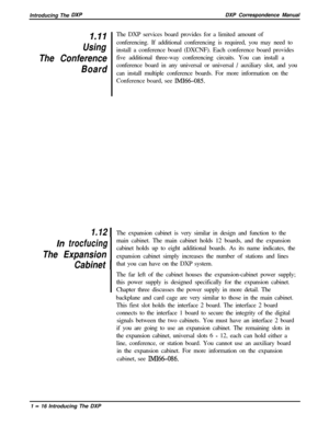 Page 28Introducing The DXPDXP Correspondence Manual
1.11
Using
The Conference
BoardThe DXP services board provides for a limited amount of
conferencing. If additional conferencing is required, you may need to
install a conference board (DXCNF). Each conference board provides
five additional three-way conferencing circuits. You can install a
conference board in any universal or universal 
/ auxiliary slot, and you
can install multiple conference boards. For more information on the
Conference board, see...