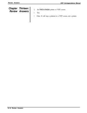 Page 282Review Answers
DXP Correspondence ManualChapter Thirteen:1
’Review Answers2.
3.An 
SMDALSMDR printer or VDT screen.
Ten.
False. It will stop a printout to a VDT screen, not a printer.
16-16 Review Answers 