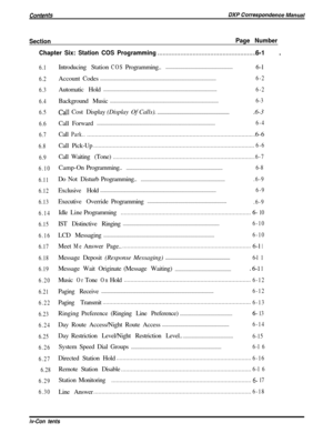 Page 5SectionPage Number
Chapter Six: Station COS Programming
. . . . . . . . . . . . . . . . . . . . . . . . . . . . . . . . . . . . . . . . . . . . . . . . . . . . . . . .6-1 .
6.1IntroducingStationCOSProgramming.........................................................6-l
6.2Account Codes...............................................................................................6-2
6.3Automatic Hold
.............................................................................................
6-2...