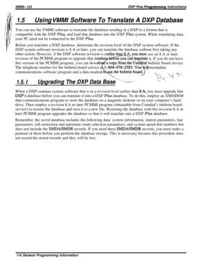 Page 12ItW66- 123DXP Plus Programming Instructions
1.5Using VMMI Software To Translate A DXP DatabaseYou can use the VMMI software to translate the database residing in a DXP to a format that is
compatible with the DXP Plus, and load that database into the DXP Plus system. While translating data,
your PC need not be connected to the DXP 
Plus.Before you translate a DXP database, determine the revision level of the DXP system software. If the
DXP system software revision is 8.A or later, you can translate the...