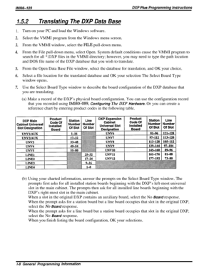 Page 14/M/66-123DXP Plus Programming Instructions
1.5.2Translating The DXP Data Base
1.
2.
3.
4.
5.
6.Turn on your PC and load the Windows software.
Select the VMMI program from the Windows menu screen.
From the VMMI window, select the 
FILE pull-down menu.
From the File pull-down menu, select Open. System default conditions cause the VMMI program to
search for all *.DXP files in the VMMI directory; however, you may need to type the path location
and DOS file name of the DXP database that you wish to...