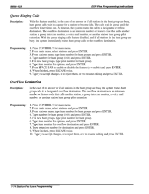 Page 143Queue Ringing Calls
Description:With this feature enabled, in the case of no answer or if all stations in the hunt group are busy,
hunt group calls wait in a queue for a station to become idle. The calls wait in queue until the
overflow timer times out. At timeout, the system routes the call to a designated overflow
destination. The overflow destination is an intercom number or feature code that calls another
station, a group intercom number, a voice mail number, or another station hunt group pilot...