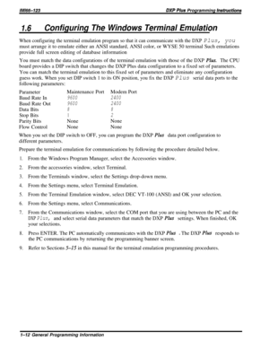 Page 18lM166-123DXP PIUS Programming hstructions
1.6Configuring The Windows Terminal Emulation
When configuring the terminal emulation program so that it can communicate with the DXP Plus, youmust arrange it to emulate either an ANSI standard, ANSI color, or WYSE 50 terminal Such emulations
provide full screen editing of database information
You must match the data configurations of the terminal emulation with those of the DXP Phs. The CPUboard provides a DIP switch that changes the DXP Plus data configuration...