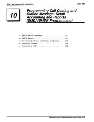 Page 183Programming Call Costing andStation Message- Detail
Accounting and Reports
fSMDA/SMDR Proaramminal
l SMDABMDRParameters................10.1
l SMDAReports.....................10.2
l Account Codes (Forced with Positive Verification) ...10.3
l Emergency Numbers..................10.4
l Authorization Code...................10.5
Call Costing and
 SMDAASMDR Programming 10-1 