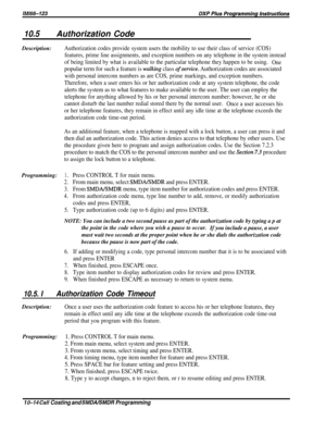 Page 19610.5Authorization Code
Description:
Authorization codes provide system users the mobility to use their class of service (COS)
features, prime line assignments, and exception numbers on any telephone in the system instead
of being limited by what is available to the particular telephone they happen to be using.
One
popular term for such a feature is walking class ofservice. Authorization codes are associated
with personal intercom numbers as are COS, prime markings, and exception numbers.
Therefore, when...