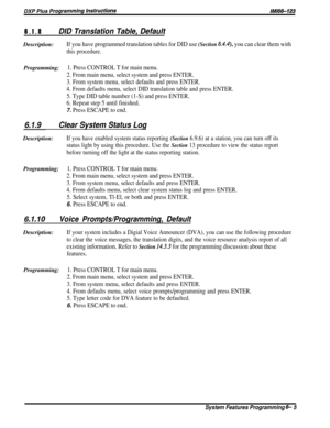 Page 296.1.8DID Translation Table, DefaultDescription:
If you have programmed translation tables for DID use (Section 8.4.4), you can clear them with
this procedure.
Programming;1. Press CONTROL T for main menu.
2. From main menu, select system and press ENTER.
3. From system menu, select defaults and press ENTER.
4. From defaults menu, select DID translation table and press ENTER.
5. Type DID table number (1-S) and press ENTER.
6. Repeat step 5 until finished.
7. Press ESCAPE to end.
6.1.9Clear System Status...