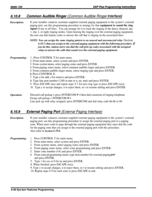 Page 626.10.8Common Audible Ringer (Common Audible Ringer Inferface)Description:
If your installer connects customer-supplied external paging equipment to the system’s external
paging port, use this programming procedure to arrange for that 
equipment to sound the ring
signal 
of any or all lines.
You can arrange for it to track the ringing of the direct, delayed, day
1, day 2, or night ringing modes. Upon hearing the ringing over the external paging equipment,
the user can dial feature codes to answer the call...