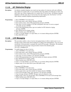 Page 84DXP Plus Programming InstructionslMl66-123
7.1.15/ST Distinctive RingingDescription:An industry-standard telephone can sound one ring cadence for intercom calls and a different
ring cadence for outside calls or it can sound the same ring cadence for both types of calls. You
must select one of these ringing styles on a station class of service basis. All industry-standard
telephones with the same class of service have the same ringing style. See Section 7.2.35 for
other industry-standard telephone...
