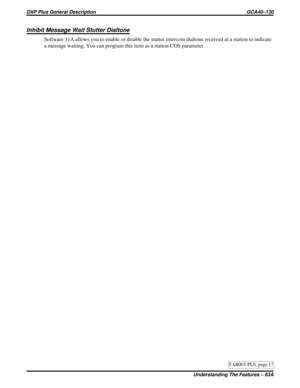 Page 1119Inhibit Message Wait Stutter Dialtone
Software 11A allows you to enable or disable the stutter intercom dialtone received at a station to indicate
a message waiting. You can program this item as a station COS parameter.
TAB003-PLS, page 17
DXP Plus General Description GCA40–130
Understanding The Features – 83A 