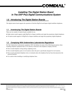 Page 173Installing The Digital Station Board
In The DXP Plus Digital Communications System
1.0 Introducing The Digital Station Boards
The digital station board supports the operation of both the DigiTech and Impact digital multiline telephones.
1.1 Inventorying The Digital Station Boards
There are two models of station boards available for use.
·Eight-station model supports eight DigiTech or Impact multiline and single line proprietary digital telephones
·16-station model supports 16 DigiTech or Impact multiline...