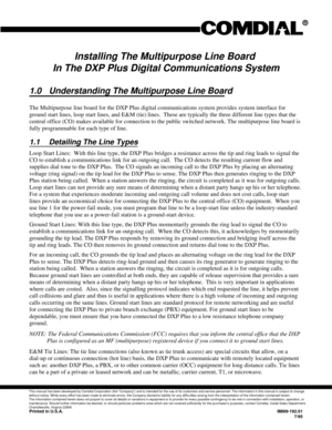 Page 220Installing The Multipurpose Line Board
In The DXP Plus Digital Communications System
1.0 Understanding The Multipurpose Line Board
The Multipurpose line board for the DXP Plus digital communications system provides system interface for
ground start lines, loop start lines, and E&M (tie) lines.  These are typically the three different line types that the
central office (CO) makes available for connection to the public switched network. The multipurpose line board is
fully programmable for each type of...