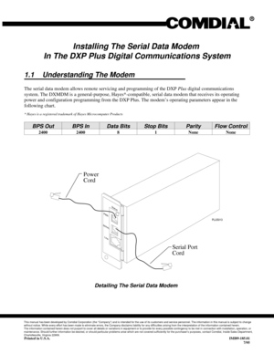 Page 267Installing The Serial Data Modem
In The DXP Plus Digital Communications System
1.1 Understanding The Modem
The serial data modem allows remote servicing and programming of the DXPPlusdigital communications
system. The DXMDM is a general-purpose, Hayes*-compatible, serial data modem that receives its operating
power and configuration programming from the DXP Plus. The modem’s operating parameters appear in the
following chart.
* Hayes is a registered trademark of Hayes Microcomputer Products
BPS Out BPS...