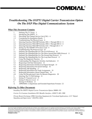 Page 336Troubleshooting The DXPT1 Digital Carrier Transmission Option
On The DXP Plus Digital Communications System
What This Document Contains
1. Defining The T1 Terms   2
1.1 Introducing The DXPT1 6
1.2 Describing The Channel Service Unit (CSU) 6
1.3 Considering Pre-Installation Details 7
2. Troubleshooting The Physical Layer   8
2.1 Selecting Functions With DIP Switches SW1-1 Through SW1-8 8
2.2 Selecting Functions With DIP Switches SW2-1 Through SW2-8 8
2.3 Selecting Functions With DIP Switches LIU-1 Through...