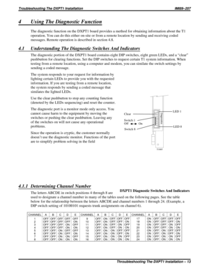 Page 3484 Using The Diagnostic Function
The diagnostic function on the DXPT1 board provides a method for obtaining information about the T1
operation. You can do this either on-site or from a remote location by sending and receiving coded
messages. Remote operation is described in section 4.8.
4.1 Understanding The Diagnostic Switches And Indicators
The diagnostic portion of the DXPT1 board contains eight DIP switches, eight green LEDs, and a “clear”
pushbutton for clearing functions. Set the DIP switches to...