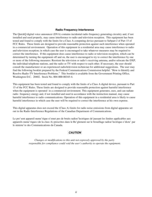 Page 364Radio Frequency Interference
The QuickQ digital voice announcer (DVA) contains incidental radio frequency generating circuitry and, if not
installed and used properly, may cause interference to radio and television reception. This equipment has been
tested and found to comply with the limits for a Class A computing device pursuant to Subpart J of Part 15 of
FCC Rules. These limits are designed to provide reasonable protection against such interference when operated
in a commercial environment. Operation...