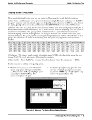 Page 398Adding Lines To QuickQ
The system divides its add option menu into four catagories. These catagories include the following items:
(1) Line Name—ACD line names can be up to seven characters in length. The names are displayed on the LCD of
the agent’s telephone while that station is logged into theQuickQsystem.; otherwise, the DXP line name shows in
the display.QuickQcall reports use the ACD line name while SMDA/SMDR reports use the DXP line name.
(2) Group—This is the ACD group that the system associates...