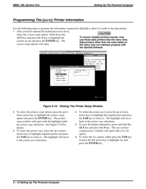 Page 403Programming TheQuickQPrinter Information
Use the following steps to program the information required by QuickQ to allow it to print to the data printer.
1.After you have opened the technician access level,
select thesystem-setupoption. Hold down the
ALTkey and press theYkey or highlight the
system set-up and press theENTERkey. The
system-setupoptions will open.
2.To select theprinter setupoption, press the up or
down arrow key to highlight theprinter setup
option and press theENTERkey. Theprinter...