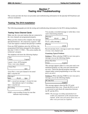 Page 411Section 7
Testing And Troubleshooting
This section provides the basic test procedure and troubleshooting information for theQuickQACD hardware and
software installation
Testing The DVA Installation
The following paragraphs provide the testing and troubleshooting information for the DVA during installation.
Testing Voice Channel Cards
Make sure the voice port stations that are connected to
the voice channels are programmed properly.
When you first switch on the computer, the message
QuickQ Initialized....