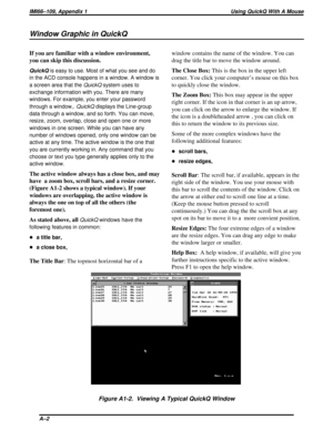 Page 418Window Graphic in QuickQ
If you are familiar with a window environment,
you can skip this discussion.
QuickQis easy to use. Most of what you see and do
in the ACD console happens in a window. A window is
a screen area that the
QuickQsystem uses to
exchange information with you. There are many
windows. For example, you enter your password
through a window,.
QuickQdisplays the Line-group
data through a window, and so forth. You can move,
resize, zoom, overlap, close and open one or more
windows in one...