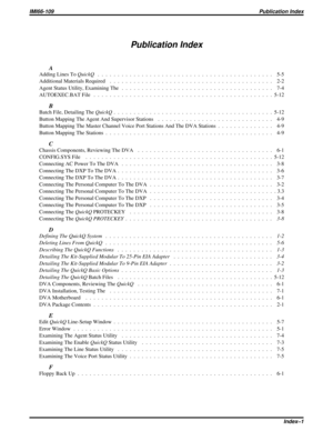 Page 420Publication Index
A
Adding Lines ToQuickQ. .  . .  . .  . .  . .  . .  . .  . .  . .  . .  . .  . .  . .  . .  . .  . .  . .  . .  . .  . . . .  . . 5-5
Additional Materials Required .  . .  . .  . .  . .  . .  . .  . .  . .  . .  . .  . .  . .  . .  . .  . .  . .  . .  . .  . .  . . 2-2
Agent Status Utility, Examining The . .  . .  . .  . .  . .  . .  . .  . .  . .  . .  . .  . .  . .  . .  . .  . .  . .  . .  . . 7-4
AUTOEXEC.BAT File .  . .  . .  . .  . .  . .  . .  . .  . .  . .  . .  . .  . .  . ....