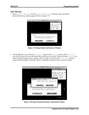 Page 460Stats Backup
1. SelectStats Backupfrom theSystem-Backuppull down menu, the Report
Back-Up/Clean-Up window appears. Refer to Figure 3-19.
2. Use the
Tabkey to move from theCancelbutton to theBackupbutton. SelectCancel
exits this function and closes the Report Back-Up/Clean-Up window. When selectingBackup, the
Report Backup/Cleanup window appears. Refer to Figure 3-20. Select theContinuebutton to
initiate the Report Back-Up function. Refer to Appendix E, Backup Utility section for details.Figure 3-19....