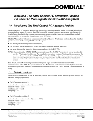 Page 501Installing The Total Control PC Attendant Position
On The DXP Plus Digital Communications System
1.0 Introducing The Total Control PC Attendant Position
TheTotal ControlPC attendant position is a computerized attendant operating station for the DXPPlusdigital
communications system.  It consists of an IBM-compatible personal computer, a proprietary interface circuit
board (factory-installed in the computer expansion slot), a customized keyboard, a program diskette, and all
necessary cables for connecting...