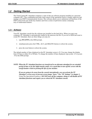 Page 5241.2 Getting Started
The Total Control PC Attendant comprises a state-of-the-art software program installed on a personal
computer (PC). This combination provides total control of the operations used to visually supervise and
manage your DXP Communications System. The software allows you to administer all functions of the
DXP system from one-stroke key features and from a series of pull-down menus containing
easy-to-understand features.
1.2.1 Software
Your PC Attendant console has the software...