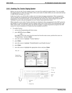 Page 5612.8.8 Enabling The Tracker Paging System
Before you can use theTrackerpaging system, you must first enable the paging feature. You can enable
the paging feature in either thelocalmode or thesystemmode. In either mode, you can create and send up
to eight default messages (see2.8.9).
In thelocalmode, you will be able to make your own intercom-pager assignments. These assignments
will not change any assignments previously programmed into the DXP system by the installer or system
programmer. To use the local...
