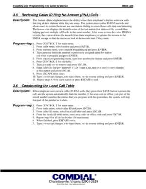 Page 6113.5 Reviewing Caller ID Ring No-Answer (RNA) Calls
Description:This feature offers telephone users the ability to use their telephone’s display to review calls
that ring at their stations while they are away. The system stores caller ID RNA records and
allows users to review them and use one-button dialing to return those calls that need returning.
The feature also displays the identification of the last station that reviewed the records thus
helping prevent multiple call backs to the same number. After...