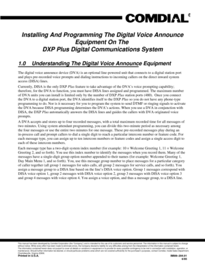 Page 612Installing And Programming The Digital Voice Announce
Equipment On The
DXP Plus Digital Communications System
1.0 Understanding The Digital Voice Announce Equipment
The digital voice announce device (DVA) is an optional line-powered unit that connects to a digital station port
and plays pre-recorded voice prompts and dialing instructions to incoming callers on the direct inward system
access (DISA) lines.
Currently, DISA is the only DXPPlusfeature to take advantage of the DVA’s voice prompting...