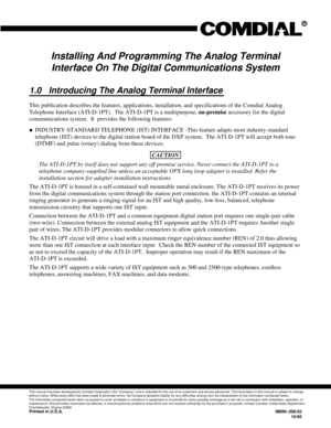 Page 656Installing And Programming The Analog Terminal
Interface On The Digital Communications System
1.0 Introducing The Analog Terminal Interface
This publication describes the features, applications, installation, and specifications of the Comdial Analog
Telephone Interface (ATI-D-1PT). The ATI-D-1PT is a multipurpose,on-premiseaccessory for the digital
communications system.  It provides the following features:
·INDUSTRY-STANDARD TELEPHONE (IST) INTERFACE -This feature adapts most industry-standard
telephone...