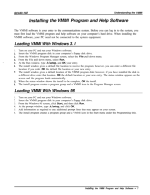 Page 736GCA40-182Understanding the VMMI
installing the VMMI Program and Help Software
The VMMI software is your entry to the communications system. Before you can log in to the system, you
must first load the VMMI program and help software on your computer’s hard drive. When installing the
VMMI software, your PC need not be connected to the system equipment.
Loading VMMI With Windows 3. I
1.
2.
3.
4.,
5.
6.
7.
8.When the status window shows the install to be complete, OK the install.
9.The install program...