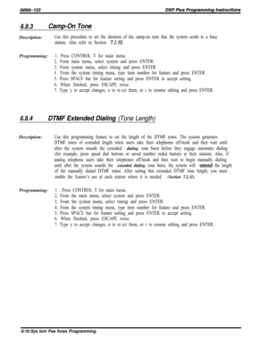 Page 7926.8.3Camp-On ToneDescription:
Use this procedure to set the duration of the camp-on tone that the system sends to a busy
station. Also refer to Section 
7.1.10.Programming:
1. Press CONTROL T for main menu.
2. Form main menu, select system and press ENTER.
3. From system menu, select timing and press ENTER.
4.From the system timing menu, type item number for feature and press ENTER.
5. Press SPACE bar for feature setting and press ENTER to accept setting.
6. When finished, press ESCAPE twice.
7. Type y...
