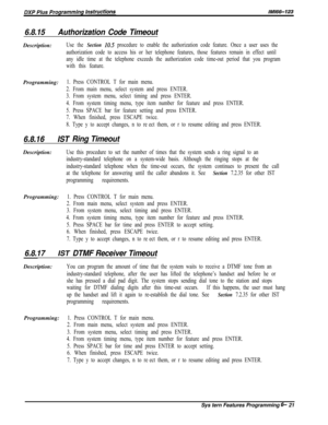 Page 7976.8.15Authorization Code TimeoutDescription:
Use the Section IO.5 procedure to enable the authorization code feature. Once a user uses the
authorization code to access his or her telephone features, those features remain in effect until
any idle time at the telephone exceeds the authorization code time-out period that you program
with this feature.Programming:
1. Press CONTROL T for main menu.
2. From main menu, select system and press ENTER.
3. From system menu, select timing and press ENTER.
4. From...
