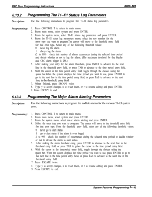 Page 819DXP Plus Programming Instructions/M/66-123
6.13.2Programming The T&-El Siatus Log ParametersDescription:
Use the following instructions to program the Tl--El status log parameters.Programming:
1.Press CONTROL T to return to main menu.
2.From main menu, select system and press ENTER.
3.From the system menu, select Tl--El status log parameters and press ENTER.
4.From the Tl--El status log parameters menu, select the row number for the
error type you want to program.The cursor will move to the threshold...