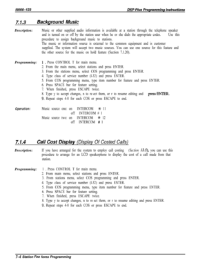 Page 8257.1.3Background MusicDescription:
Music or other supplied audio information is available at a station through the telephone speaker
and is turned on or off by the station user when he or she dials the appropriate codes.Use this
procedure to assign background music to stations.
The music or information source is external to the common equipment and is customer
supplied. The system will accept two music sources. You can use one source for this feature and
the other source for the music on hold feature...