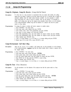 Page 832DXP Plus Programming InstructionslMl66-123
7.1.10Camp-On Programming
Camp-On Originate, Camp-On Receive (Camp-On/Call Back)Description:
If a busy tone or a ring no-answer is encountered when one station calls another, the calling
station user can initiate a camp-on to the busy station and wait for it to become idle or initiate an
automatic callback when the called station becomes available. Use this procedure to enable
camp on/call back for a class of service of stations. Also, use the Section 7.1.8...