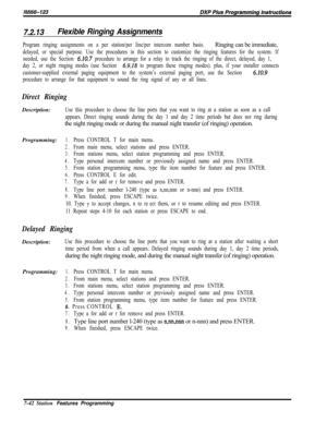 Page 8637.2.13Flexible Ringing Assignments
Program ringing assignments on a per station/per line/per intercom number basis.Ringing can be immediate,
delayed, or special purpose. Use the procedures in this section to customize the ringing features for the system. If
needed, use the Section 
6.10.7 procedure to arrange for a relay to track the ringing of the direct, delayed, day 1,
day 2, or night ringing modes (use Section 
6.9.18 to program these ringing modes). plus, if your installer connects
customer-supplied...