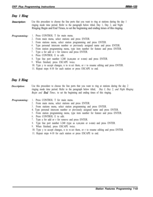 Page 864DXP Plus Programming Instructions/M/66-123
Day 1 RingDescription:
Use this procedure to choose the line ports that you want to ring at stations during the day 1
ringing mode time period. Refer to the paragraph below titled, Day 1, Day 2, and NightRinging Begin and End Times, to set the beginning and ending times of this ringing.
Programming:
1.Press CONTROL T for main menu.
2.From main menu, select stations and press ENTER.
3.From stations menu, select station programming and press ENTER.
4.Type personal...