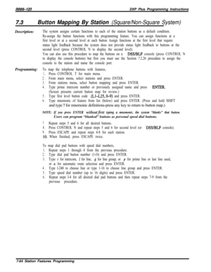 Page 885iMl66-123DXP Plus Programming Instructions
7.3Button Mapping By Station (Square/Non-Square System)
Description:
Programming:The system assigns certain functions to each of the station buttons as a default condition.
Re-assign the button functions with this programming feature. You can assign functions at a
first level or at a second level at each button Assign functions at the first level that require
status light feedback because the system does not provide status light feedback to buttons at the
second...