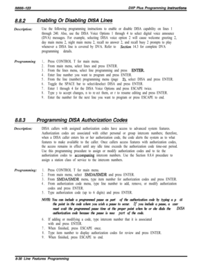 Page 928/M/66-123DXP Plus Programming Instructions
8.8.2Enabling Or Disabling DISA LinesDescription:
Programming
Use the following programming instructions to enable or disable DISA capability on lines 1
through 240. Also, use the DISA Voice Options 1 through 4 to select digital voice announce
(DVA) messages. For example, selecting DISA voice option 2 will cause welcome greeting 2,
day main menu 2, night main menu 2, recall no answer 2, and recall busy 2 prompts to play
whenever a DISA line is covered by DVA....