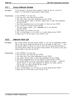 Page 933/M/66-123DXP Plus Programming Instructions
9.3. IGrow Intercom AccessDescription:
Use this procedure to add group intercom numbers to stations for their use. Also refer to
Section 7.3 to map buttons for group intercom number selection.Programming:
1~ Press CONTROL T for main menu.
2. From main menu, select station and press ENTER.
3. From station menu, select station programming and press ENTER.
4. Type personal intercom number or previously assigned name of station being programmed
and press ENTER.
5....